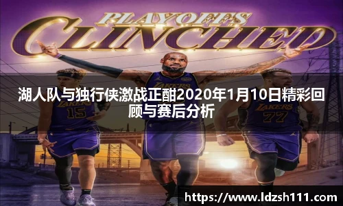 湖人队与独行侠激战正酣2020年1月10日精彩回顾与赛后分析